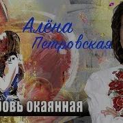 Алёна Петровская Любовь Окаянная