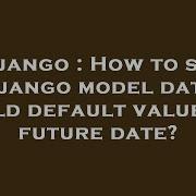 Django How To Set Django Model Date Field Default Value To Future Date Hey Delphi