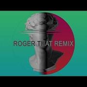 Don T Go Roger That Remix