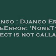 Django Django Error Typeerror Nonetype Object Is Not Callable Hey Delphi