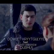 Dowlet Hayytgulyyew Ft Perhat Babayew Durmush New Clips 2019