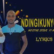 Ndingikunyotoka Ng Ethe Steve Ft Mike G Lyrics Ng Ethe Steve