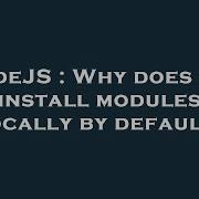 Nodejs Why Does Npm Install Modules Locally By Default Hey Delphi