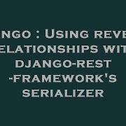 Django Using Reverse Relationships With Django Rest Framework S Serializer Hey Delphi