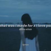 What Was I Made For X I Love You Lyrics Tiktok Mashup Billie Eilish Unhappier