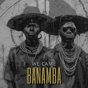 We Came Banamba