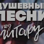 Душевные Песни Под Гитару