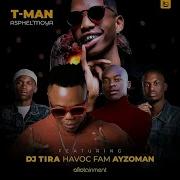 T Man Asphel Moya Feat Dj Tira Havoc Fam Ayzoman