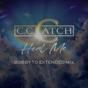 C C Catch Heal Me Bobby To Extended Mix