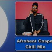 Afrobeat Gospel Chill Mixtape Dj Afro Love 2024 Dj Afro Love