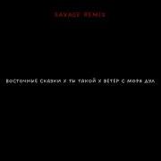 Восточные Сказки X Ты Такой X Ветер С Моря Дул Savage Remix
