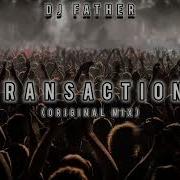 Dj Father Transaction Original Mix Dj Father