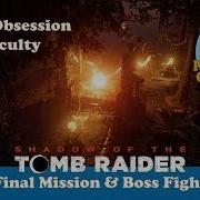 Shadow Of Tomb Raider Final Boss Deadly Obsession Difficulty