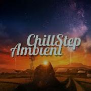 Chillstep Ambient Mix 2024 2 Hours