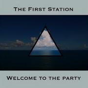 The First Station Welcome To The Party