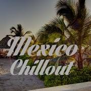 Relax Now Beautiful Mexico Chillout And Lounge Mix Del Mar