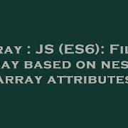 Array Js Es6 Filter Array Based On Nested Array Attributes Hey Delphi