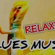 Relaxing Blues Music Songs Mix Vol 6 Relaxing Blues Rock Music 2018