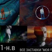 Все Заставки Моя Планета Часть 6 2021 Н В