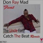 Catch The Beat Remix Don Ray Mad Remix Don Ray Mad The Uncle Earl