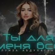 Луиза Абдулаева Ты Для Меня Всё