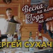 Сергей Сухачёв Весна На Плюс Года На Минус