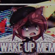 Gacha Life Meme Wake Up