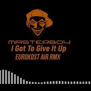 Masterboy I Got To Give It Up Eurokost Air Rmx