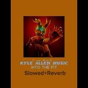 Into The Pit Kyle Allen Music Slowed Reverb