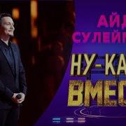 Айдар Сулейманов Ну Ка Все Вместе