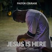 Pastor Courage Jesus Is Here Prayer Chant Pastor Courage Tv