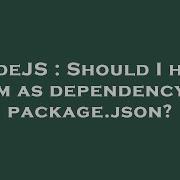 Nodejs Should I Have Npm As Dependency In Package Json Hey Delphi