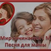 Весь Мир Начинается С Мамы Песня