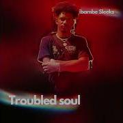 Troubled Soul By Ibambe Sleeks Sleeks