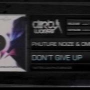 Phuture Noize Don T Give Up