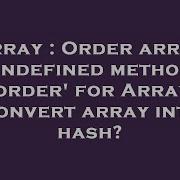 Array Order Array Undefined Method Order For Array Convert Array Into Hash Hey Delphi