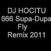 666 Supa Dupa Fly Dj Hocitu Remix 2011