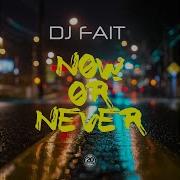 Now Or Never Dj Fait