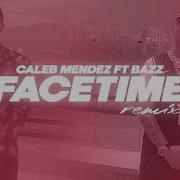 Facetime Remix Feat Bazz Caleb Mendez