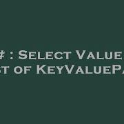 C Select Value Of List Of Keyvaluepair Hey Delphi