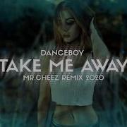 Danceboy Take Me Away Mr Cheez 2020 Remix