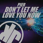 Don T Let Me Love You Now Pier