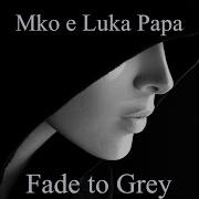 Fade To Grey Mko Luka Papa