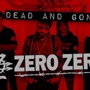Zero Zero Dead And Gone