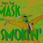 Every Time The Mask Says Smokin