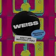 Ain T Me Without You Westend Remix Weiss