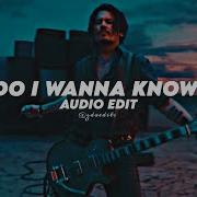 Do I Wanna Know Edit Audio