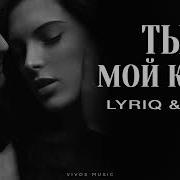 Lyriq Toni Ты Мой Кайф