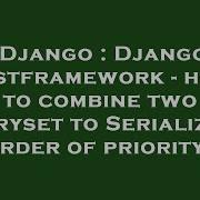 Django Django Restframework How To Combine Two Queryset To Serialize In Order Of Priority Hey Delphi