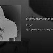 Prxjek Bitchyuhadyurchance Freestyle